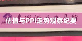 估值与PPI走势观察纪要