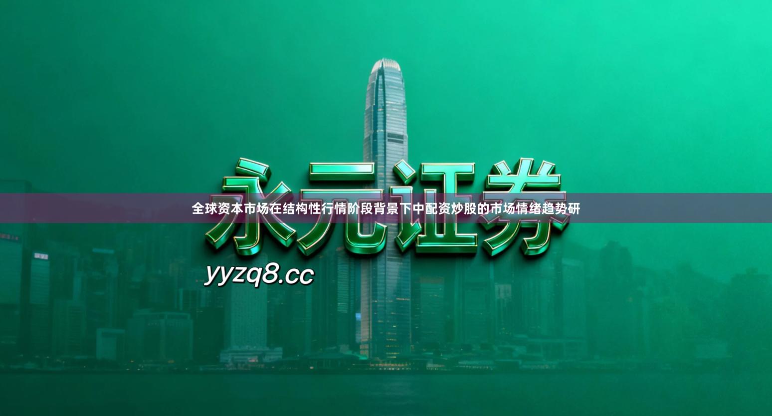 全球资本市场在结构性行情阶段背景下中配资炒股的市场情绪趋势研