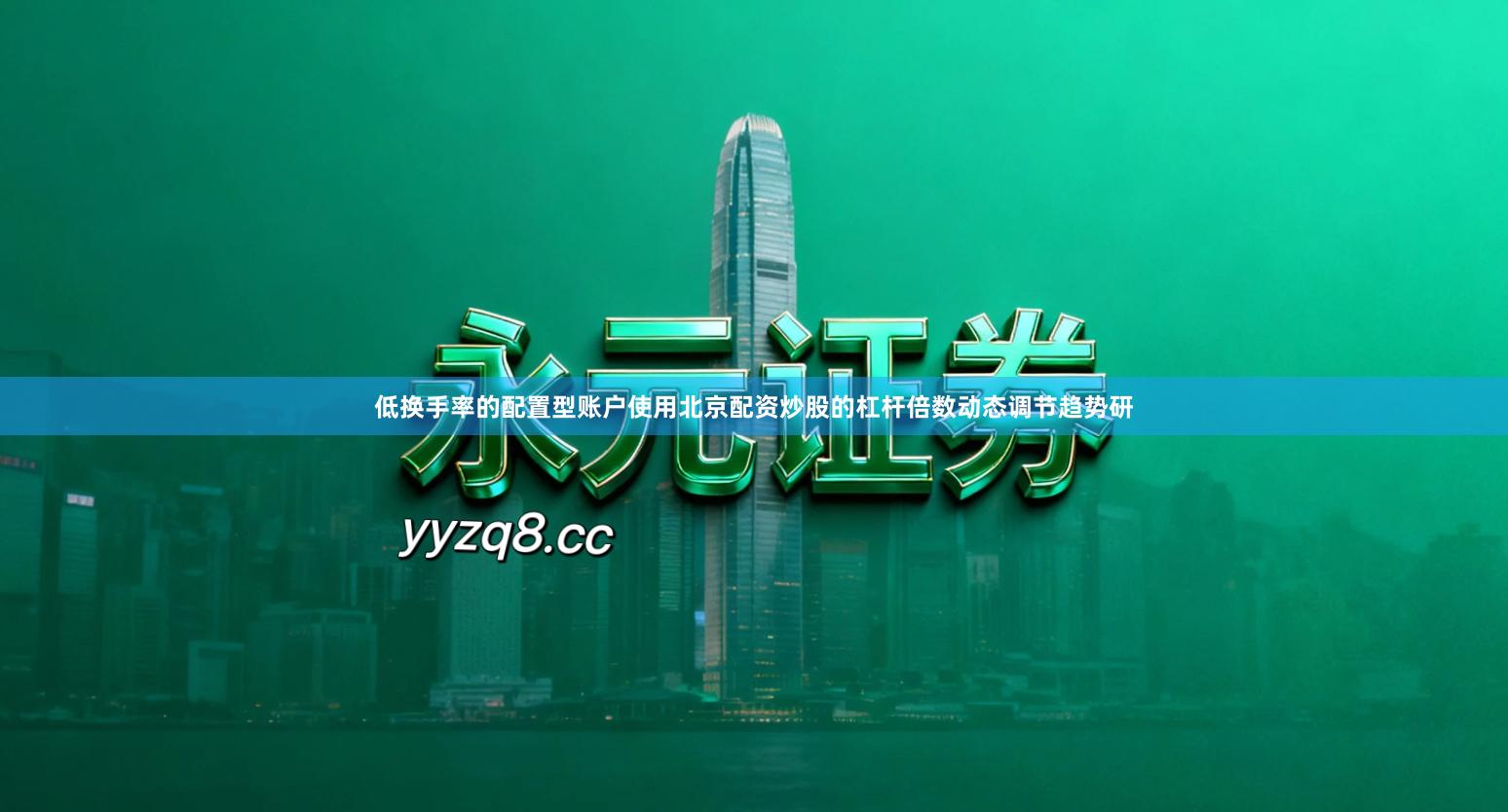 低换手率的配置型账户使用北京配资炒股的杠杆倍数动态调节趋势研