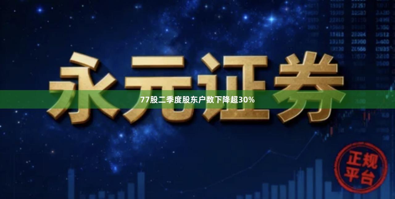 77股二季度股东户数下降超30%
